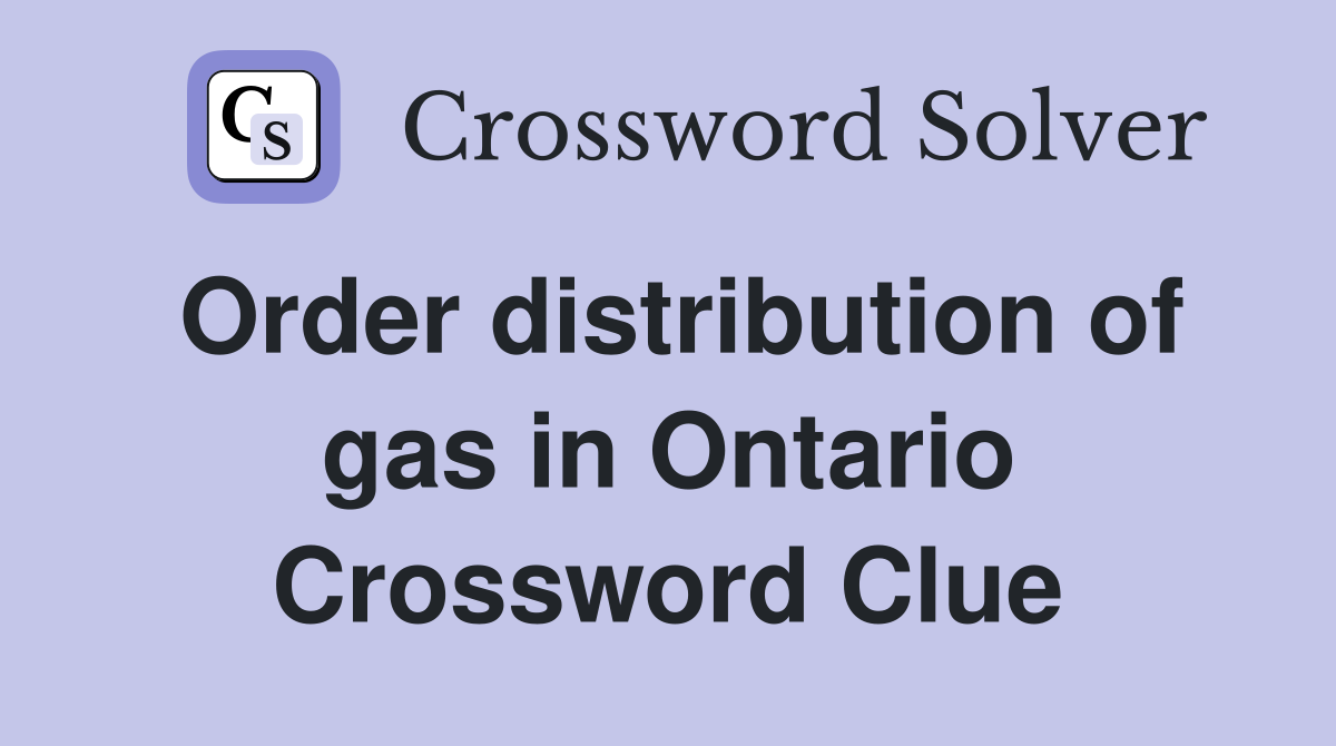 Order distribution of gas in Ontario Crossword Clue