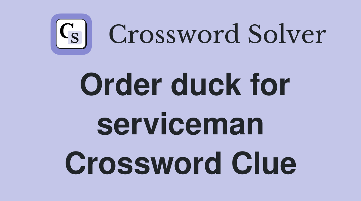 Order duck for serviceman Crossword Clue
