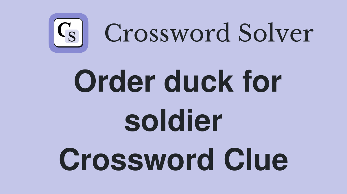Order duck for soldier Crossword Clue