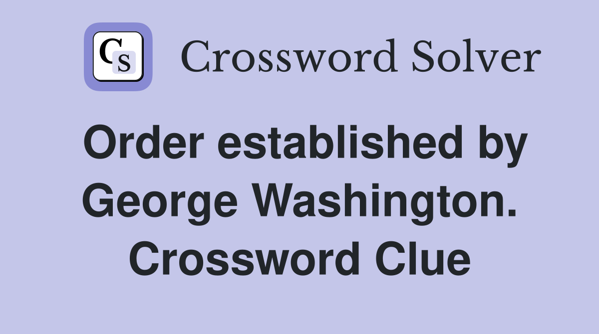 Order established by George Washington. Crossword Clue