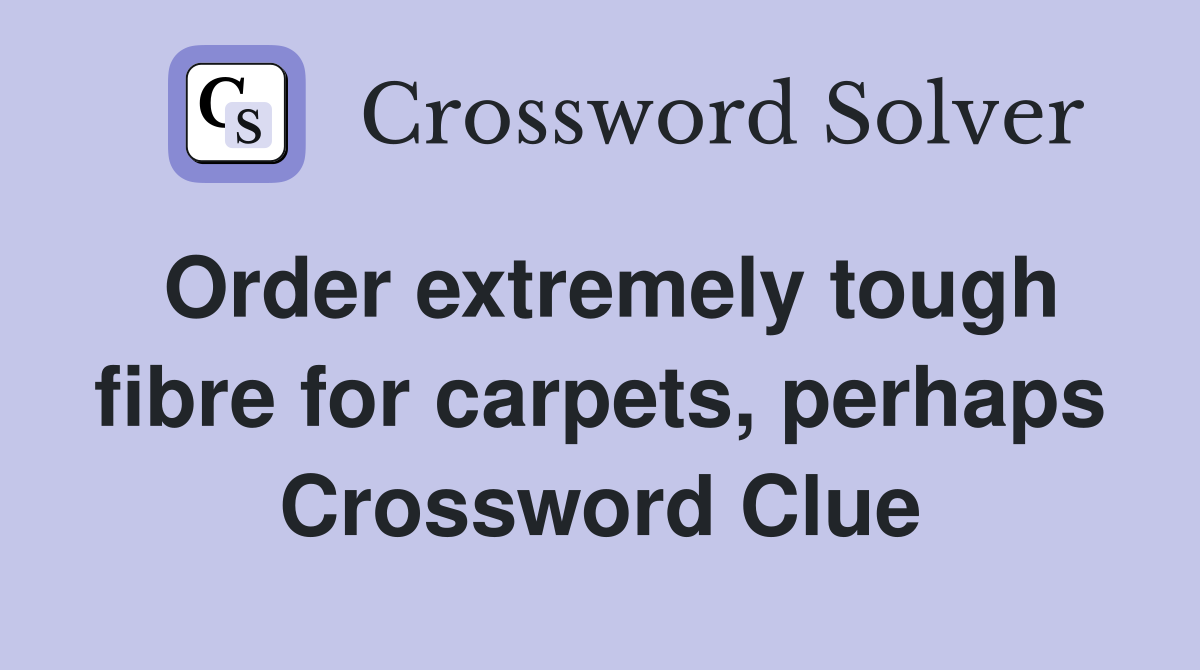 Order extremely tough fibre for carpets, perhaps Crossword Clue