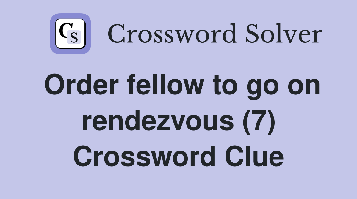 Order fellow to go on rendezvous (7) Crossword Clue