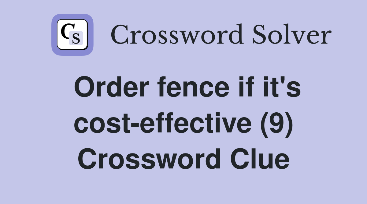 Order fence if it's cost-effective (9) Crossword Clue
