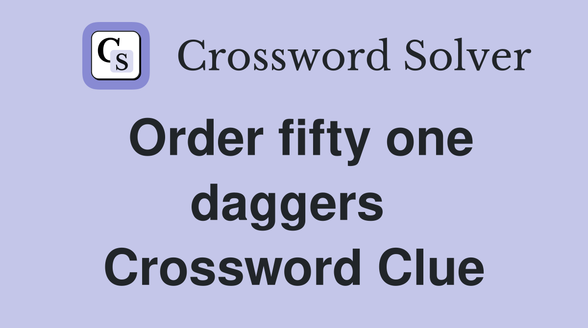 Order fifty one daggers  Crossword Clue