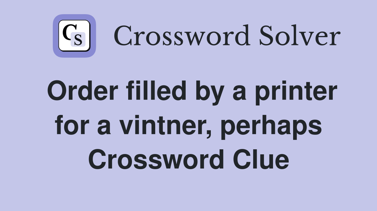 Order filled by a printer for a vintner, perhaps Crossword Clue