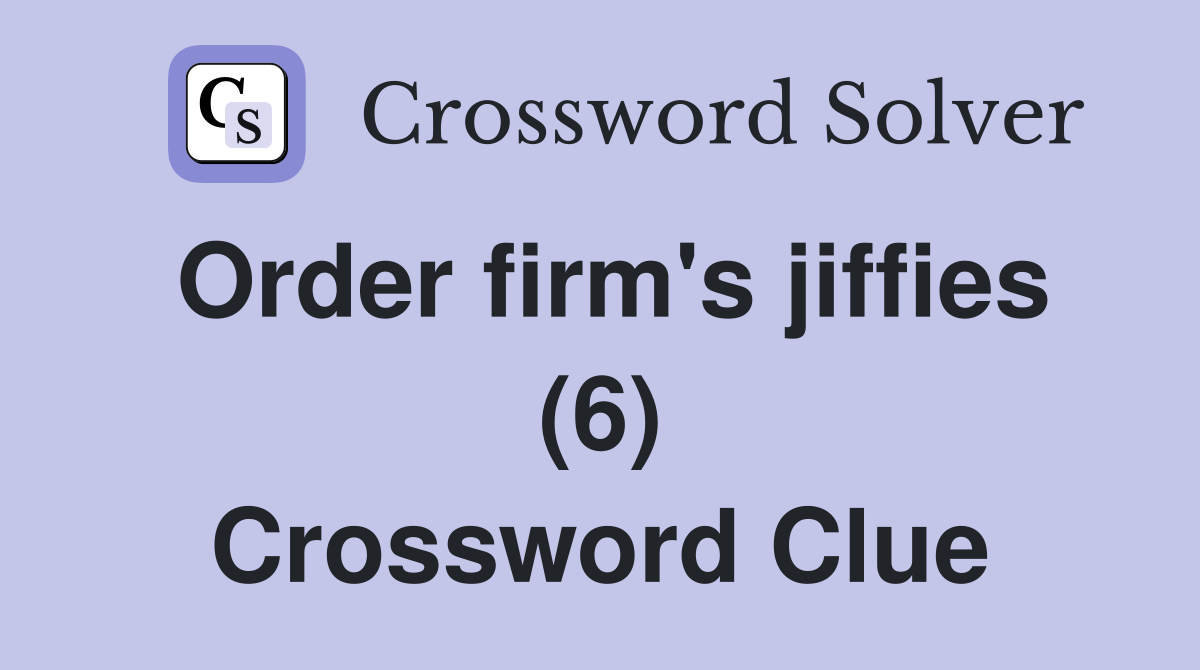 Order firm's jiffies (6) Crossword Clue