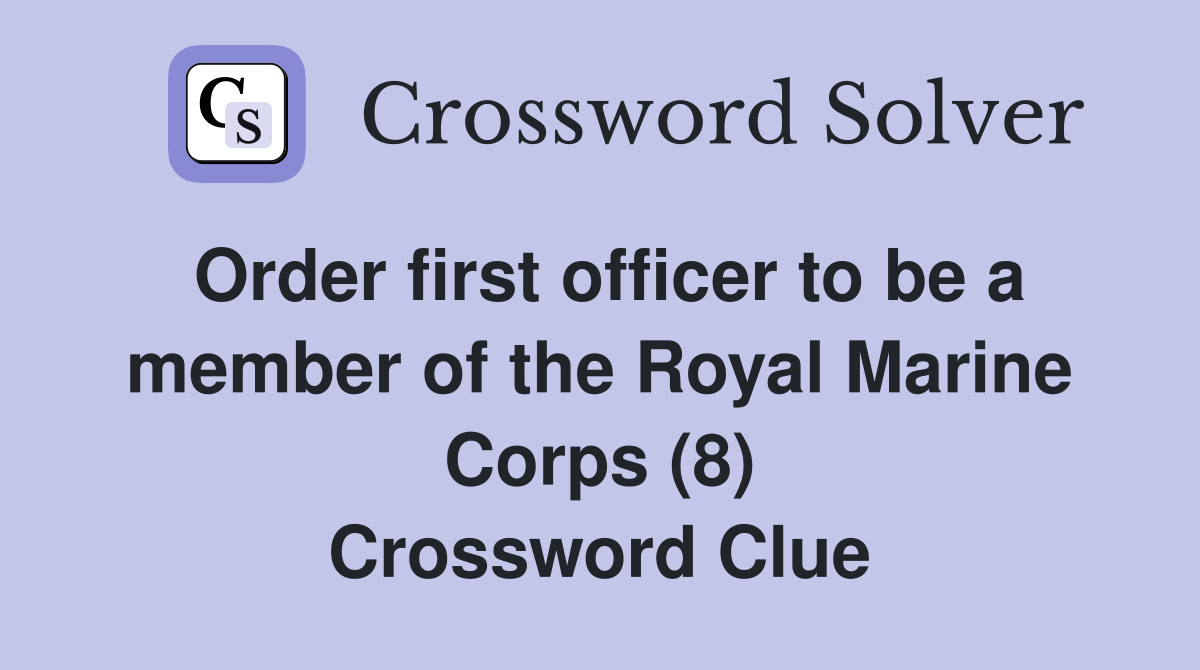 Order first officer to be a member of the Royal Marine Corps (8) Crossword Clue