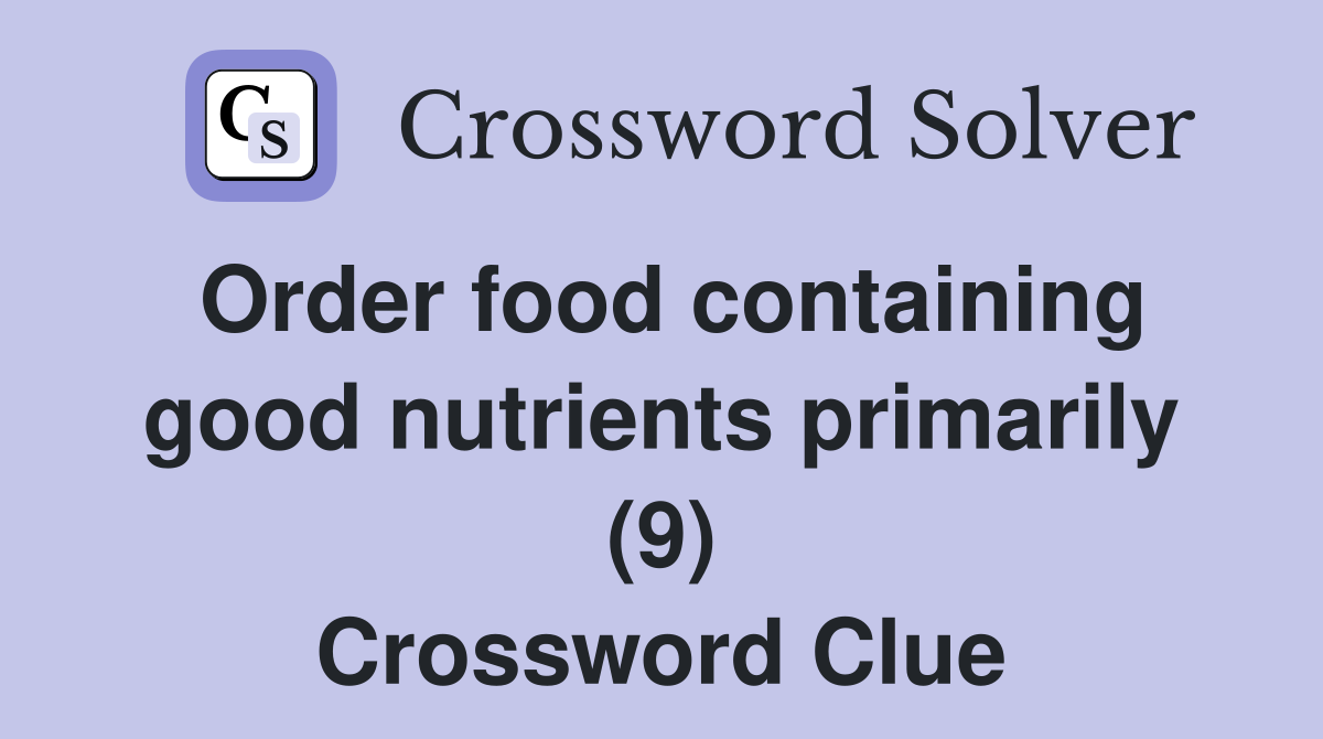 Order food containing good nutrients primarily (9) Crossword Clue