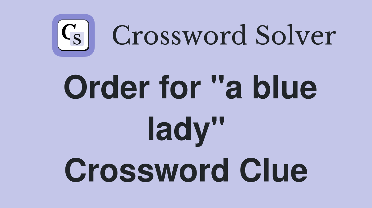 Order for "a blue lady" Crossword Clue