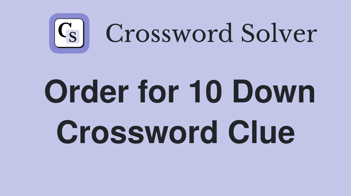 Order for 10 Down Crossword Clue