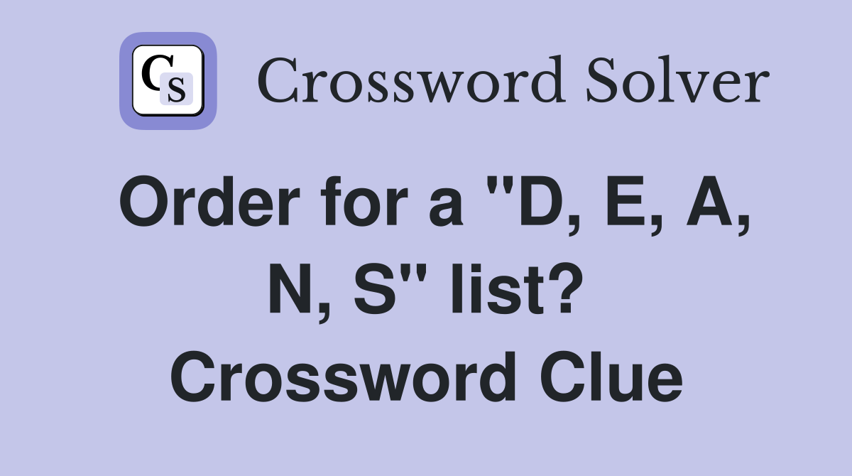 Order for a "D, E, A, N, S" list? Crossword Clue