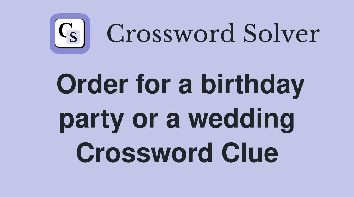 Order for a birthday party or a wedding Crossword Clue