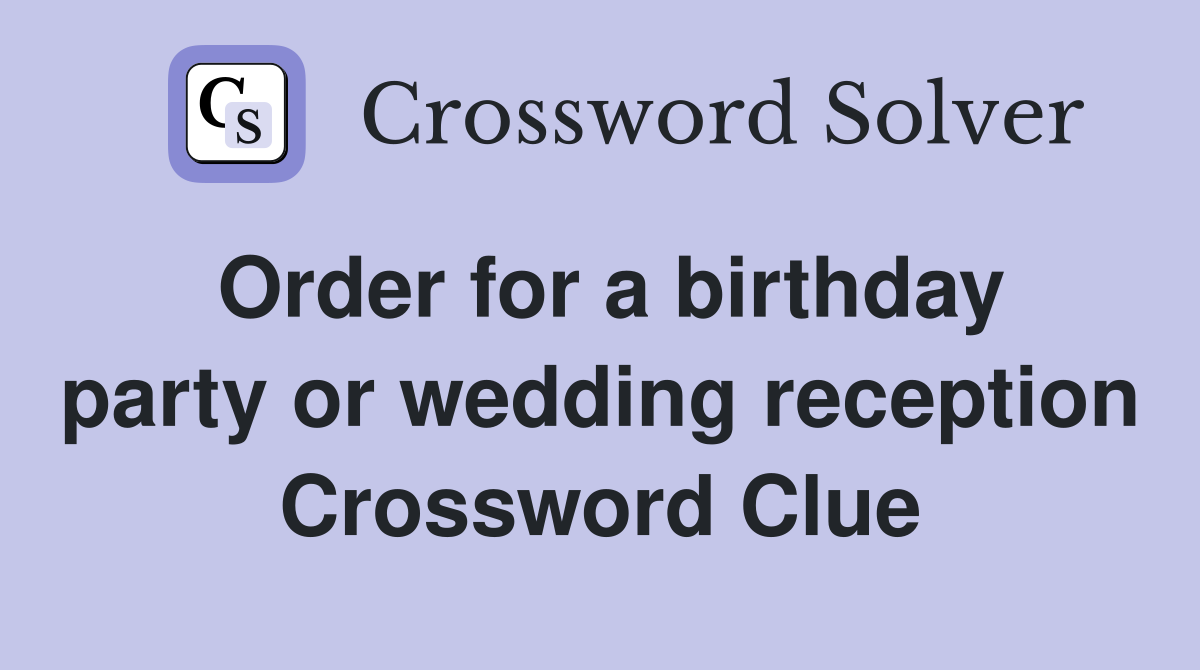 Order for a birthday party or wedding reception Crossword Clue