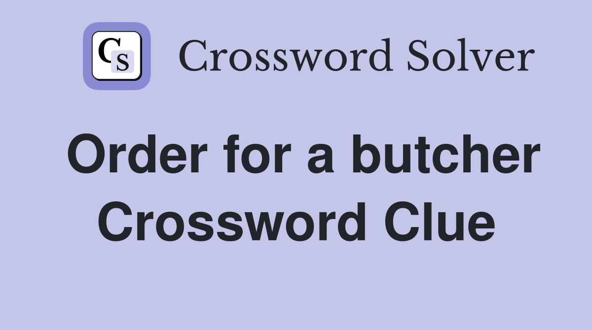 Order for a butcher Crossword Clue