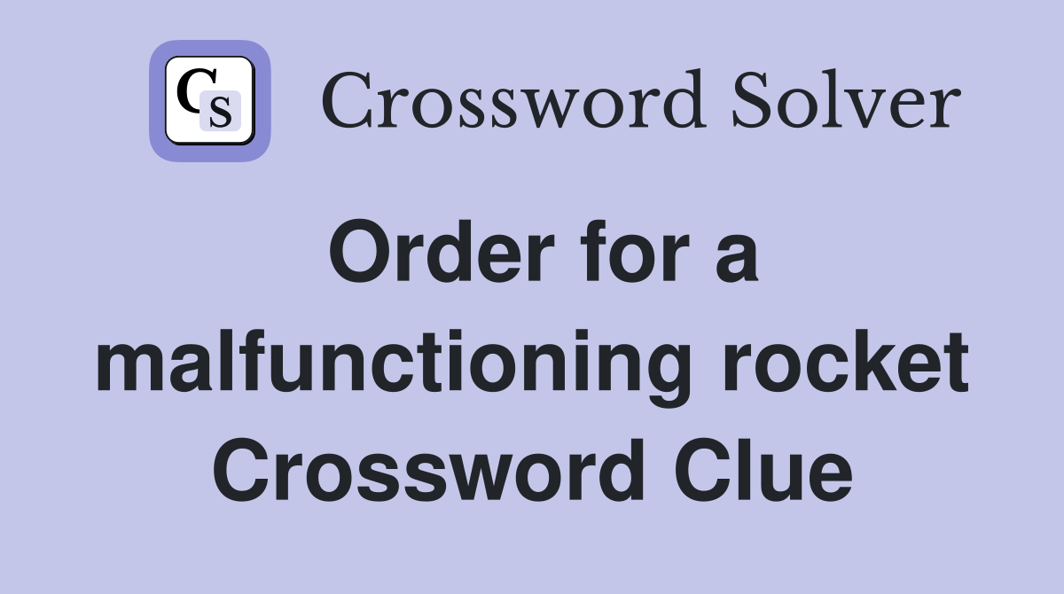 Order for a malfunctioning rocket Crossword Clue