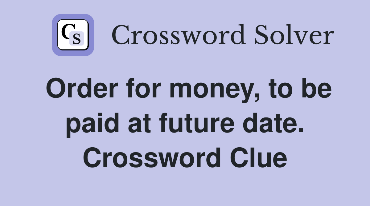 Order for money, to be paid at future date. Crossword Clue