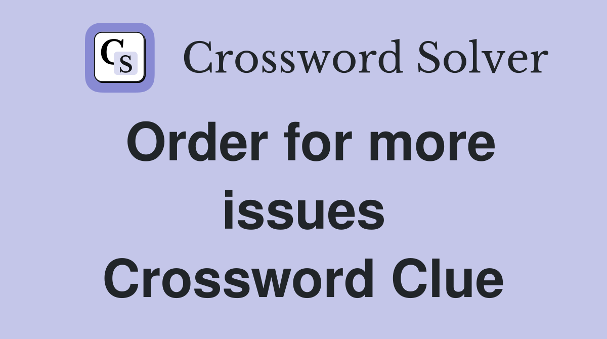 Order for more issues Crossword Clue