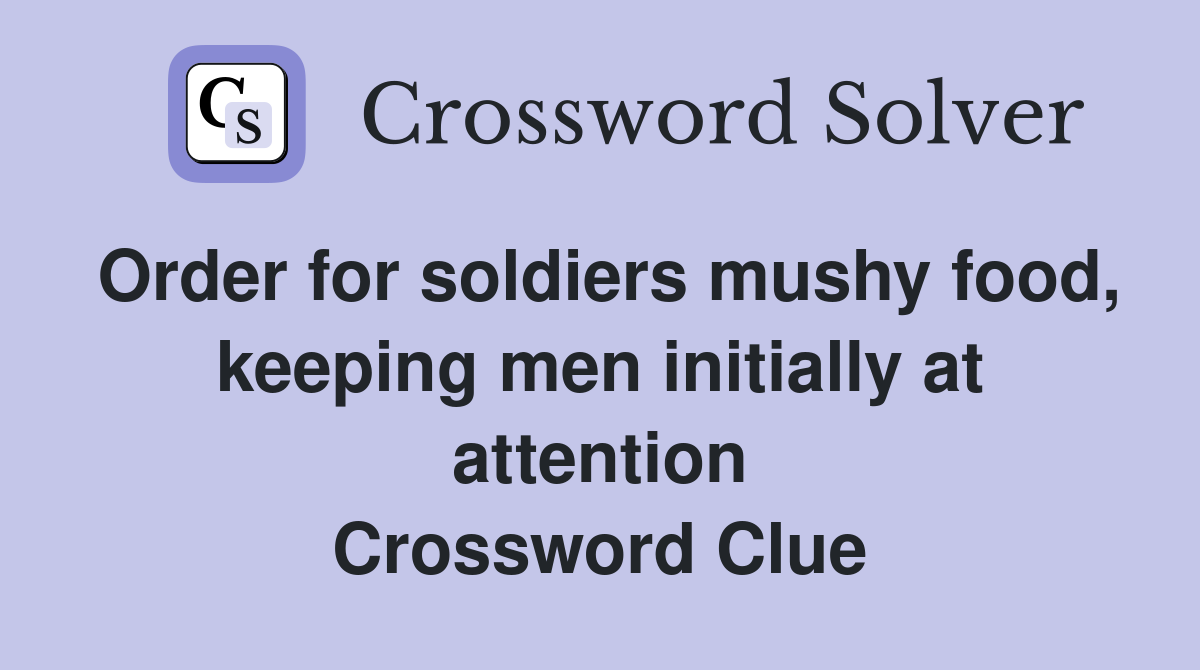 Order for soldiers mushy food, keeping men initially at attention Crossword Clue