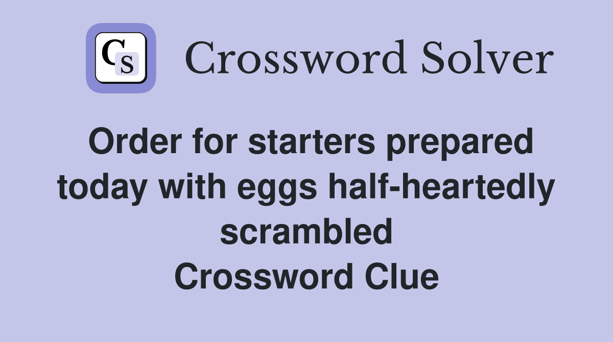 Order for starters prepared today with eggs half-heartedly scrambled Crossword Clue