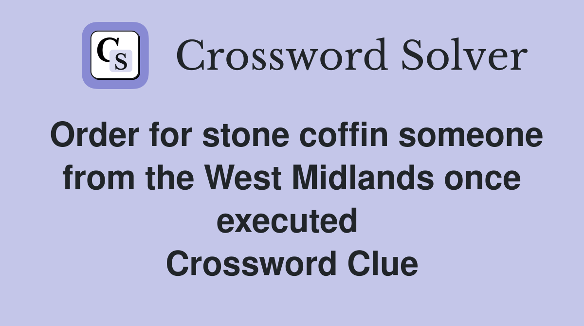 Order for stone coffin someone from the West Midlands once executed  Crossword Clue
