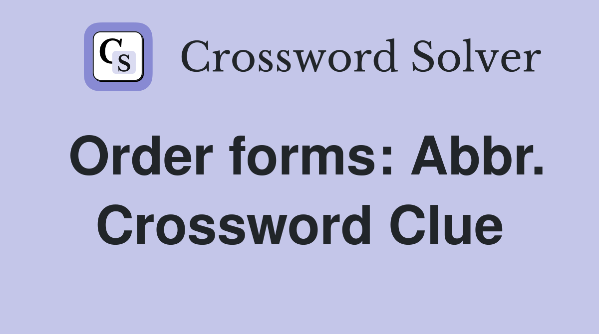 Order forms: Abbr. Crossword Clue
