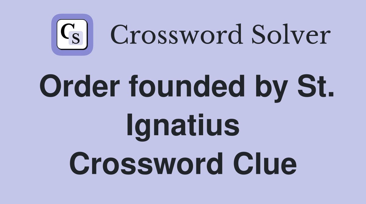 Order founded by St. Ignatius Crossword Clue
