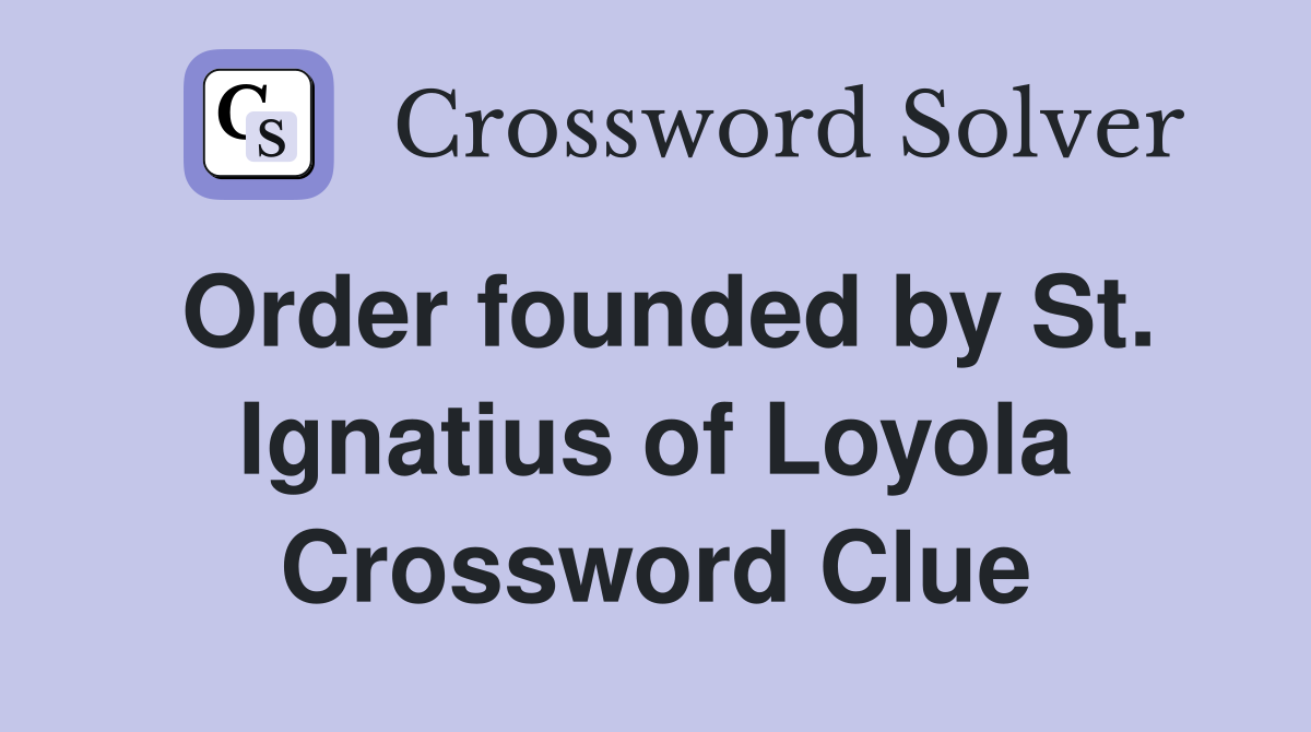 Order founded by St. Ignatius of Loyola Crossword Clue