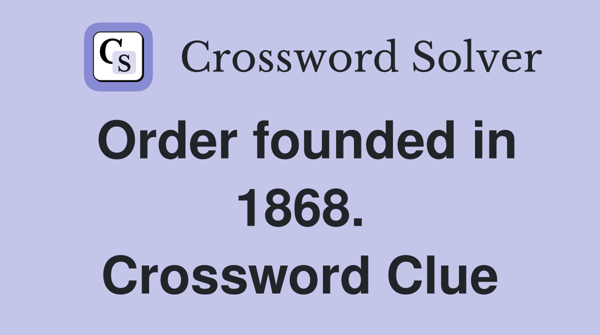 Order founded in 1868. Crossword Clue