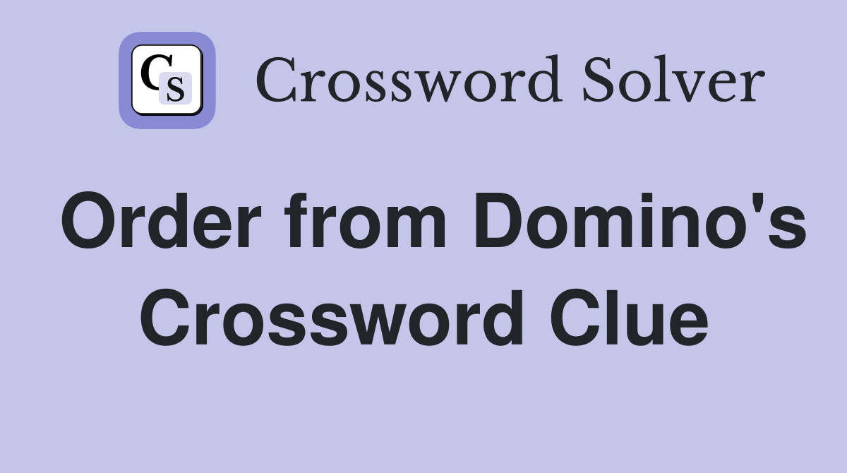 Order from Domino's Crossword Clue