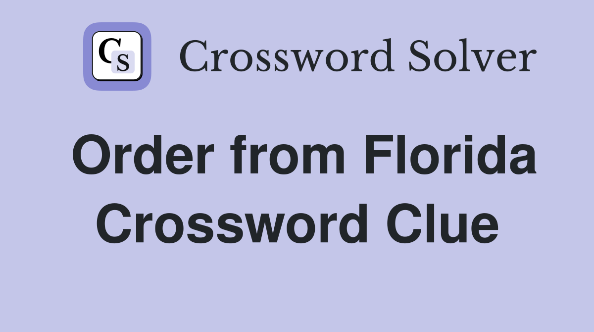 Order from Florida Crossword Clue