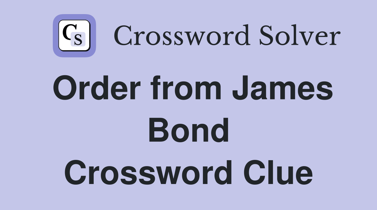 Order from James Bond Crossword Clue
