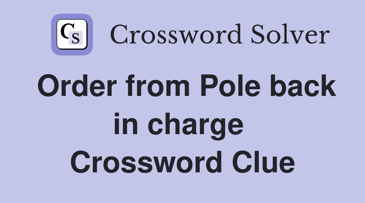 Order from Pole back in charge  Crossword Clue