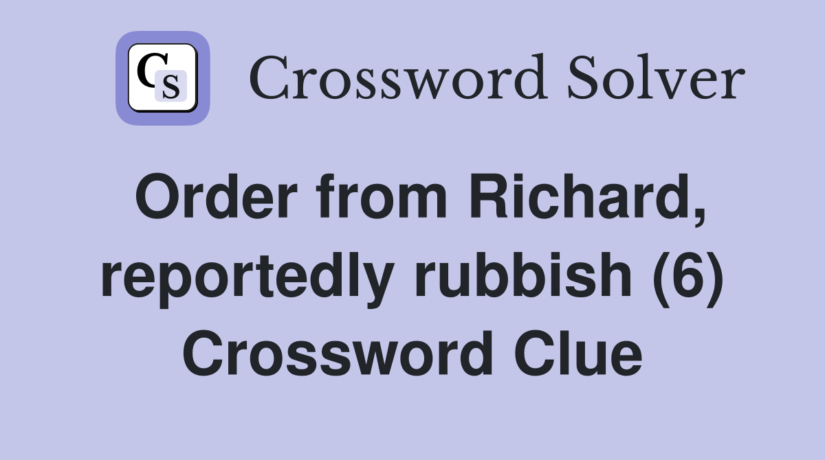 Order from Richard, reportedly rubbish (6) Crossword Clue