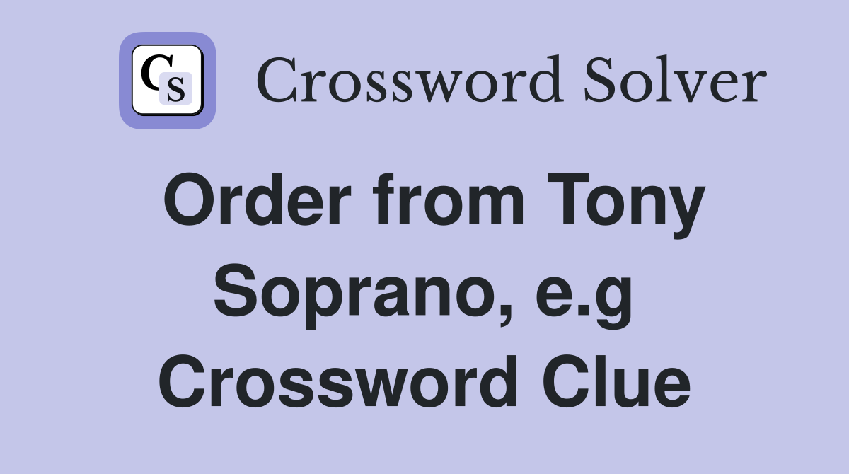 Order from Tony Soprano, e.g Crossword Clue