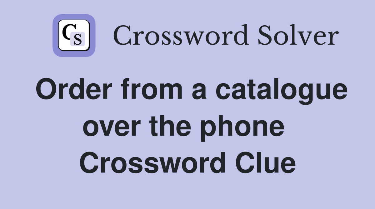 Order from a catalogue over the phone  Crossword Clue