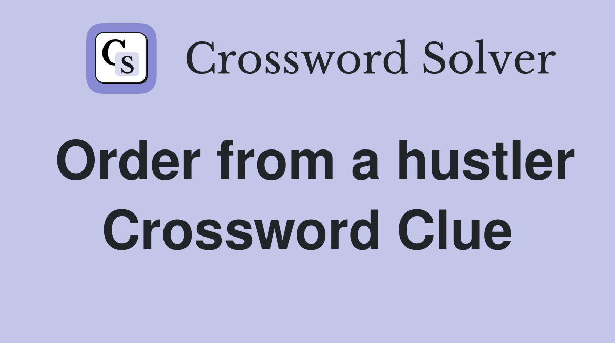 Order from a hustler Crossword Clue