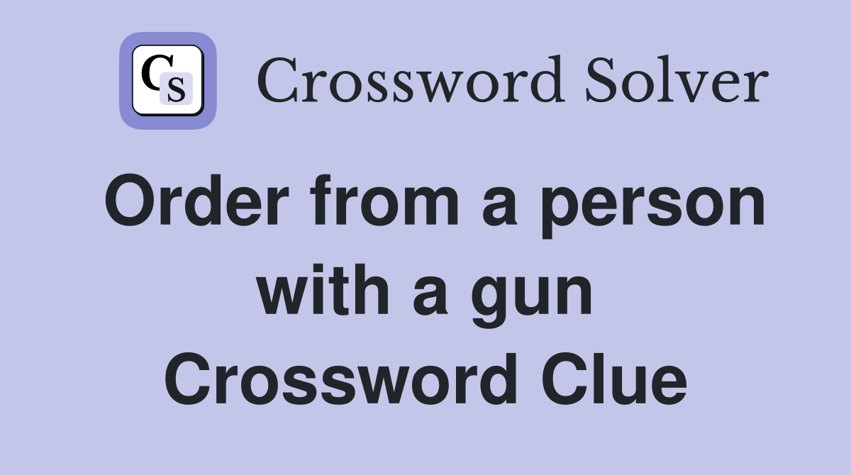Order from a person with a gun Crossword Clue