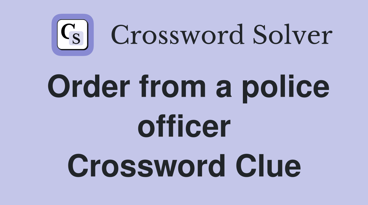 Order from a police officer Crossword Clue