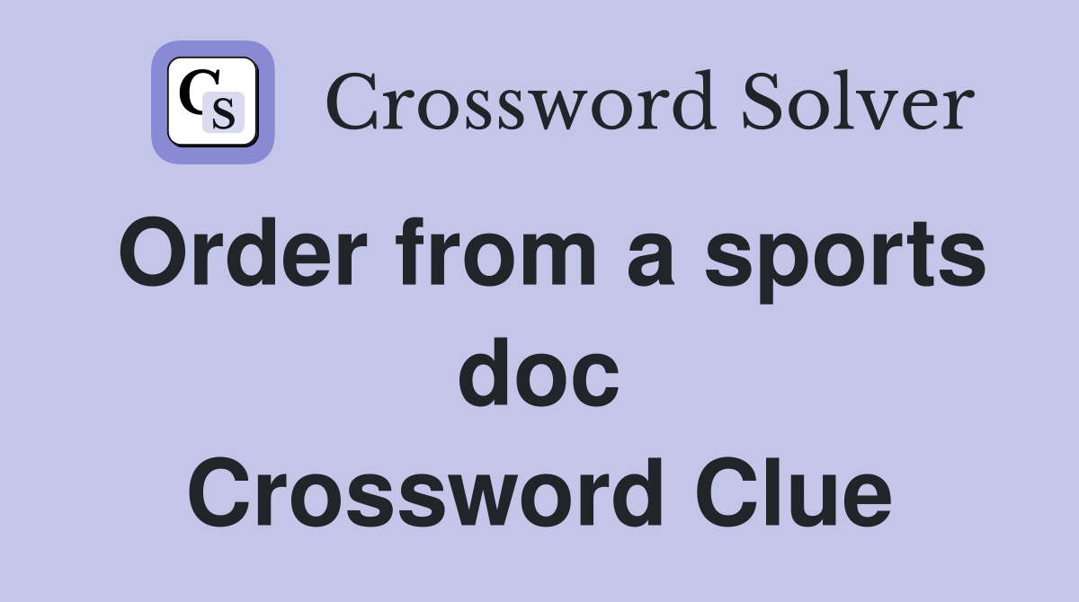 Order from a sports doc Crossword Clue