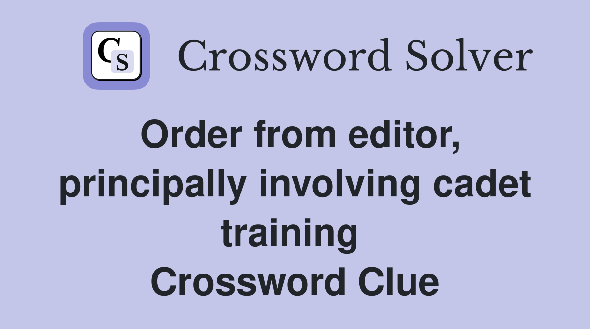 Order from editor, principally involving cadet training  Crossword Clue