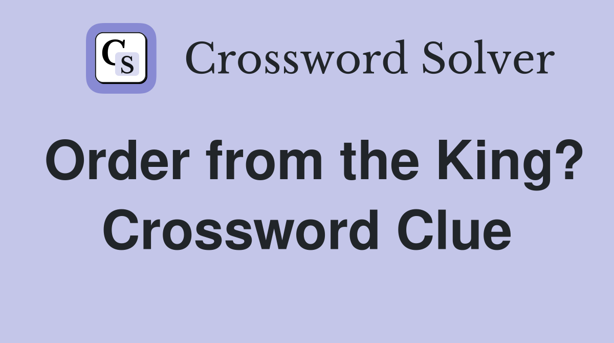 Order from the King? Crossword Clue