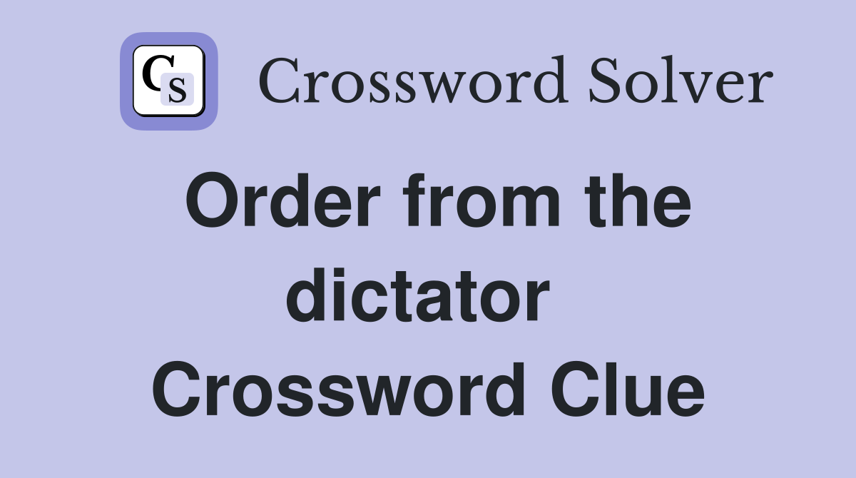 Order from the dictator  Crossword Clue