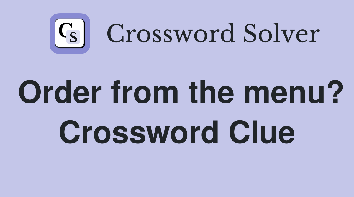 Order from the menu? Crossword Clue