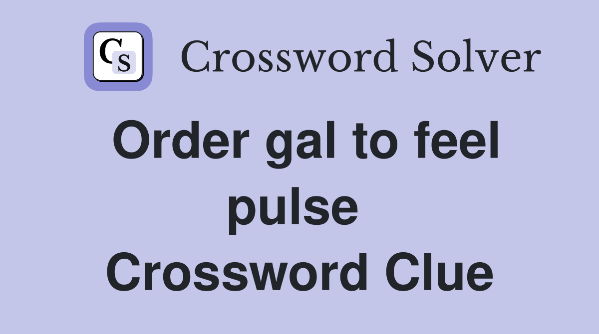 Order gal to feel pulse  Crossword Clue