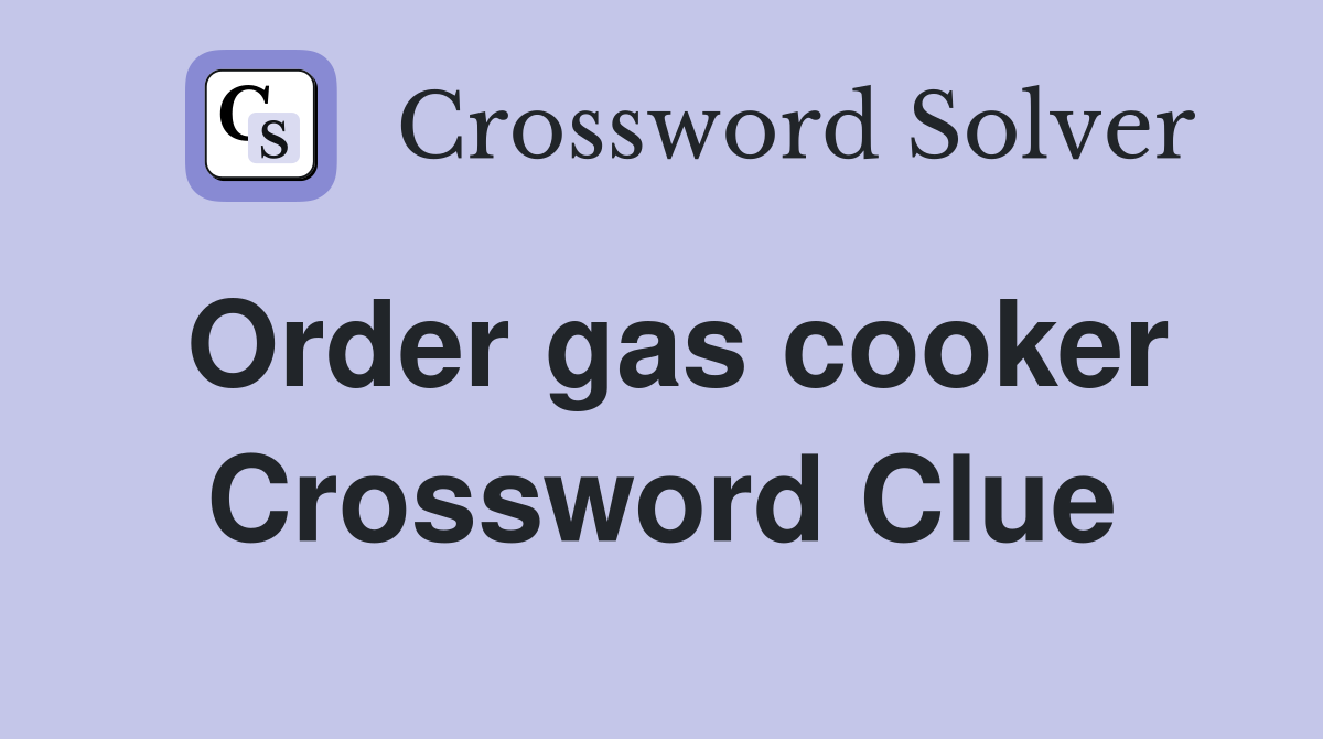 Order gas cooker Crossword Clue