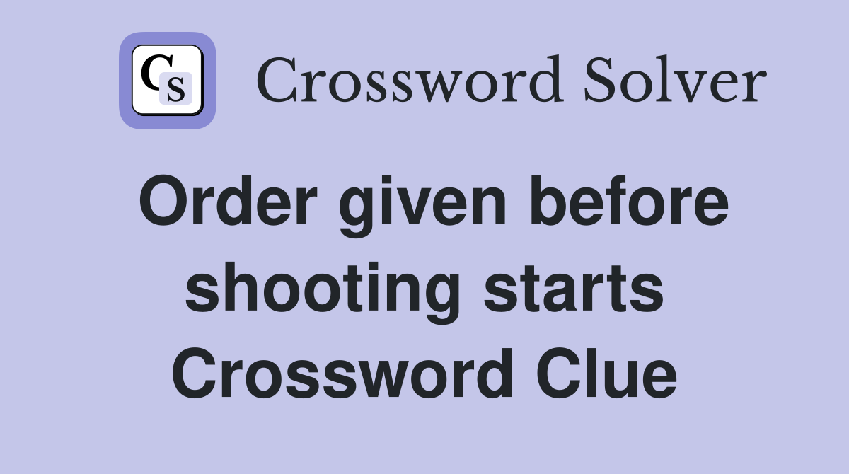 Order given before shooting starts Crossword Clue