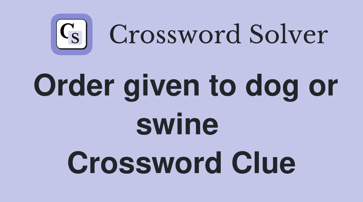 Order given to dog or swine  Crossword Clue