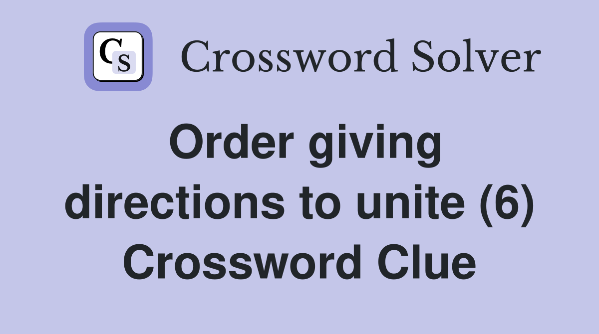 Order giving directions to unite (6) Crossword Clue
