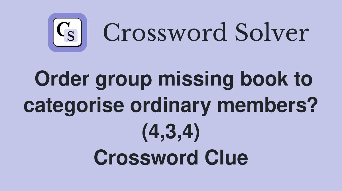 Order group missing book to categorise ordinary members? (4,3,4) Crossword Clue