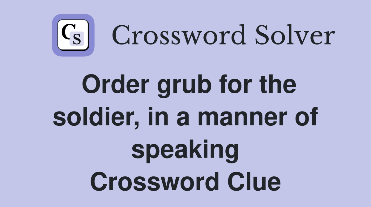 Order grub for the soldier, in a manner of speaking Crossword Clue
